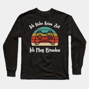 Ich Habe Keine Zeit Ich Muss Brawlen Long Sleeve T-Shirt